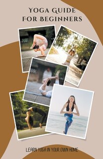Front cover_Yoga Guide For Beginners - Learn Yoga in Your Own Home