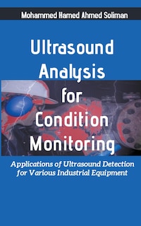 Ultrasound Analysis for Condition Monitoring: Applications of Ultrasound Detection for Various Industrial Equipment