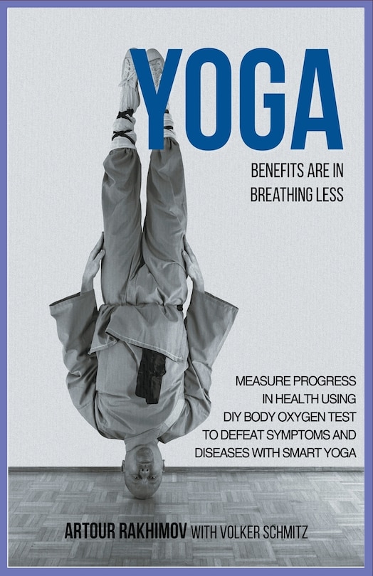 Yoga Benefits Are in Breathing Less: Measure Progress in Health Using DIY Body Oxygen Test To Defeat Symptoms and Diseases with Smart Yoga