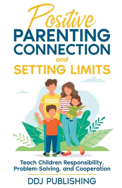 Front cover_Positive Parenting Connection and Setting Limits. Teach Children Responsibility, Problem-Solving, and Cooperation.