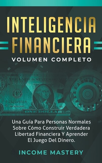 Inteligencia Financiera: Una Guía Para Personas Normales Sobre