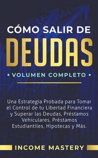 Cómo Salir de Deudas: Una Estrategia Probada Para Tomar El Control de Tu Libertad Financiera y Superar Las Deudas
