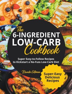 Front cover_The 6-Ingredient Low-Carb Cookbook Super Easy-to-Follow Recipes to Kickstart a No-Fuss Low-Carb Diet