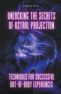 Front cover_Unlocking the Secrets of Astral Projection