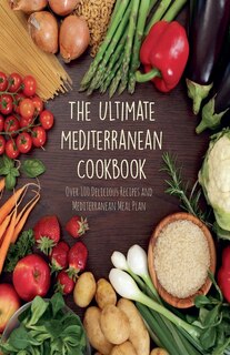 Front cover_The Ultimate Mediterranean Cookbook Over 100 Delicious Recipes and Mediterranean Meal Plan