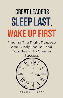Couverture_Great Leaders Sleep Last, Wake Up First