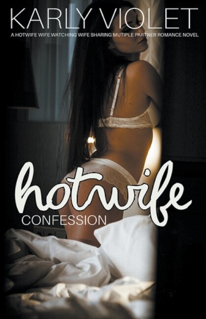 Front cover_Hotwife Confession - A Hotwife Wife Watching Wife Sharing Multiple Partner Romance Novel