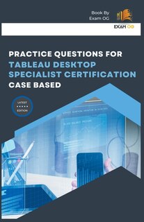 Front cover_Practice Questions for Tableau Desktop Specialist Certification Case Based