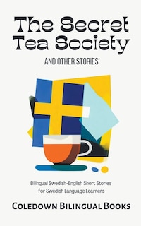 The Secret Tea Society and Other Stories: Bilingual Swedish-English Short Stories for Swedish Language Learners