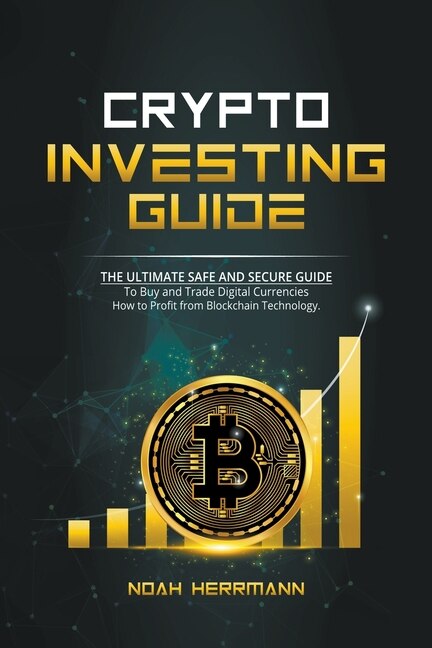 Crypto Investing Guide: The Ultimate Safe and Secure Guide