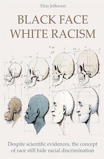 Couverture_Black Face White Racism Despite scientific evidences, the concept of race still hide racial discrimination