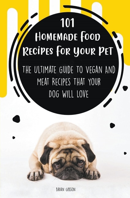 Front cover_101 Homemade Food Recipes For Your Pet The Ultimate Guide To Vegan And Meat Recipes That Your Dog Will Love