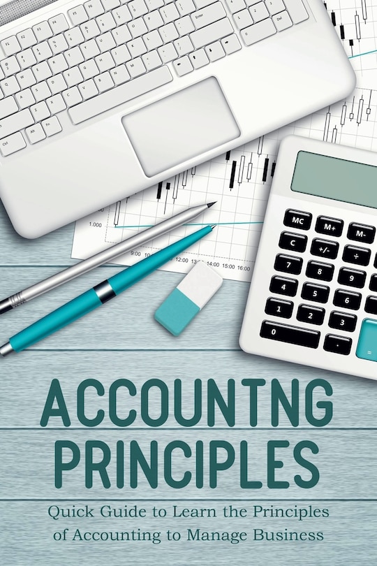 Front cover_Accounting Principles Quick Guide to Learn the Principles of Accounting to Manage Business