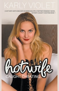 Front cover_Hotwife Caught Cheating - A Hot Wife Watching Wife Sharing Multiple Partner Romance Novel