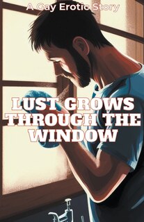 Front cover_Lust Grows Through The Window