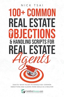Front cover_100+ Common Real Estate Objections & Handling Scripts For Real Estate Agents - Exactly What To Say To Handle 100+ Common Objections