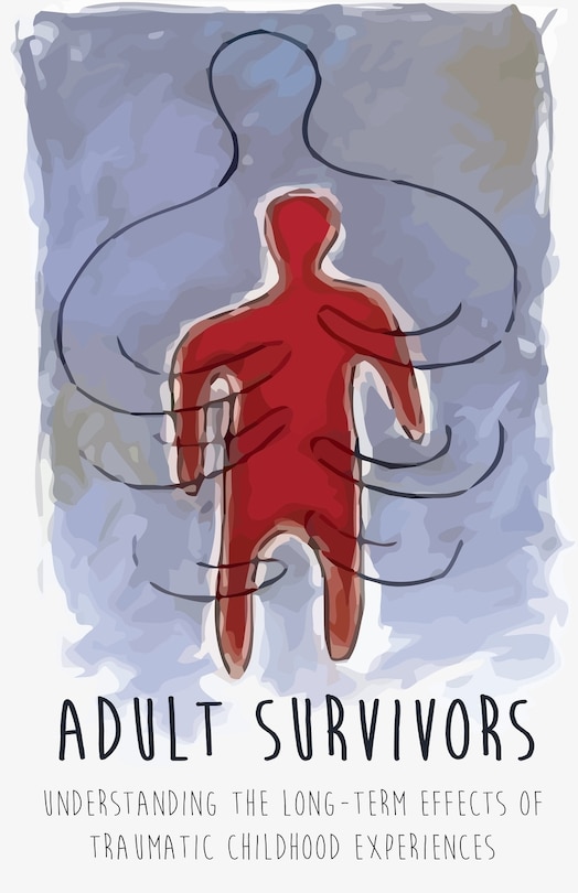 Front cover_Adult Survivors Understanding the Long-Term Effects of Traumatic Childhood Experiences