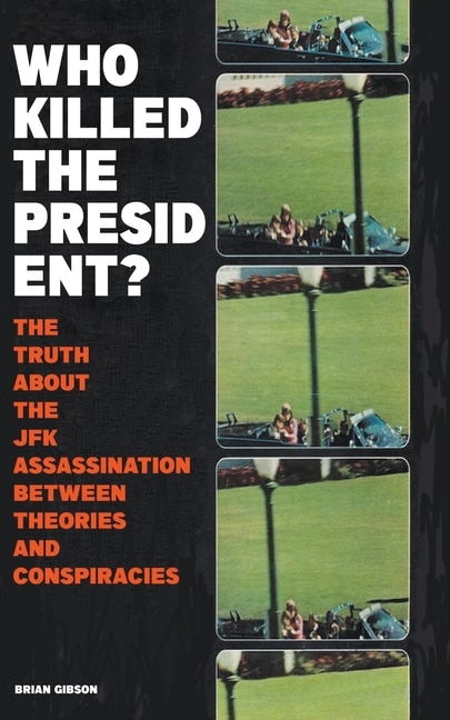 Front cover_Who Killed The President? The Truth About The JFK Assassination Between Theories And Conspiracies