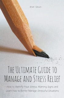 Front cover_The Ultimate Guide to Manage and Stress Relief how to Identify Your Stress Warning Signs and Learn how to Better Manage Stressful Situations