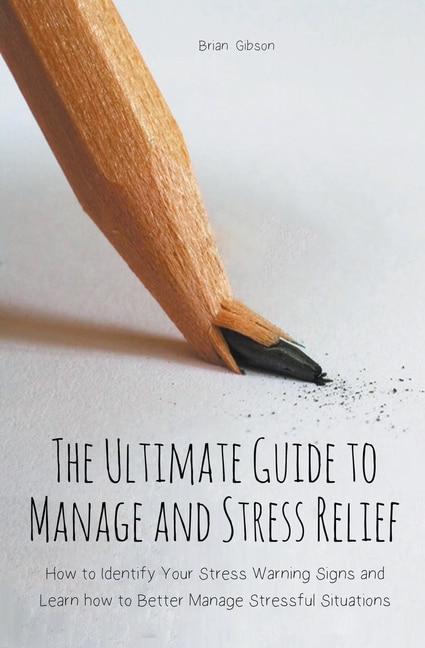 Front cover_The Ultimate Guide to Manage and Stress Relief how to Identify Your Stress Warning Signs and Learn how to Better Manage Stressful Situations