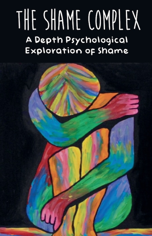 Front cover_The Shame Complex A Depth Psychological Exploration of Shame