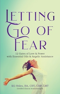 Front cover_Letting Go of Fear 12 Gates of Love & Power with Essential Oils & Angelic Assistance