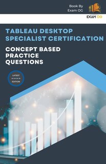 Front cover_Concept Based Practice Questions for Tableau Desktop Specialist Certification Latest Edition 2023