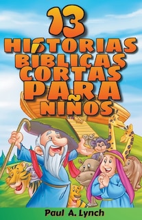 Front cover_13 historias bíblicas cortas para niños Paul A. Lynch Traducido por Gady Juarez