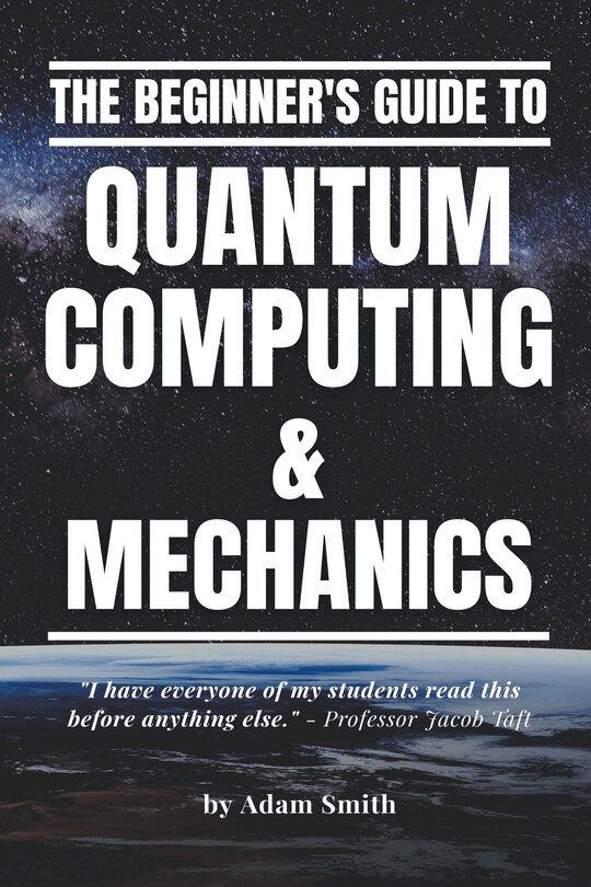 Front cover_The Beginner's Guide to Quantum Computing & Mechanics