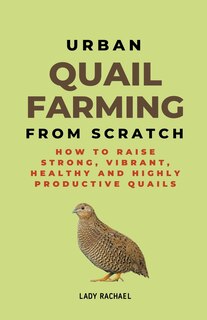 Front cover_Urban Quail Farming From Scratch