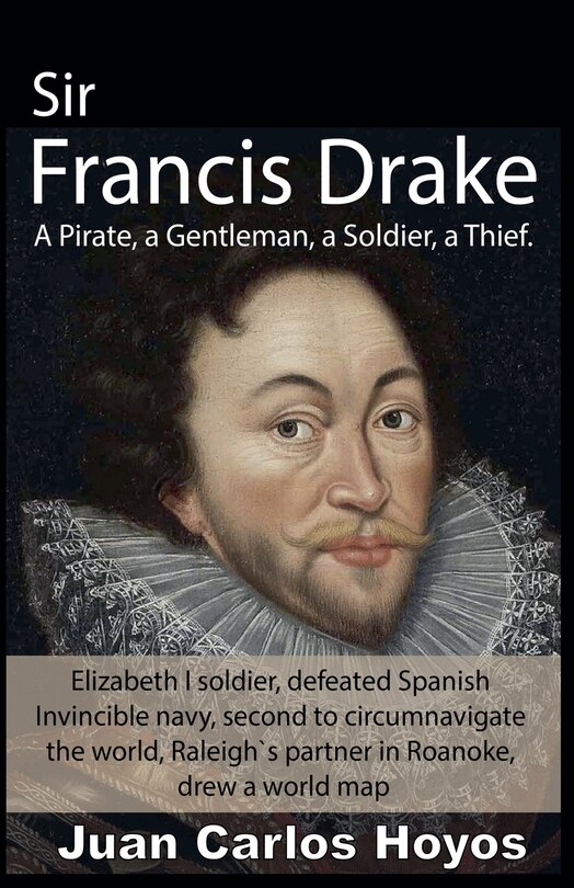 Front cover_Sir Francis Drake, a Pirate, a Gentleman, a Soldier, a Thief.