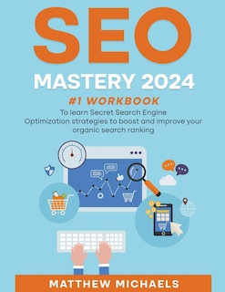Front cover_SEO Mastery 2025 #1 Workbook to Learn Secret Search Engine Optimization Strategies to Boost and Improve Your Organic Search Ranking