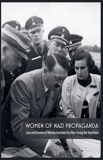 Front cover_Women Of Nazi Propaganda Love and Devotion of Women Fascinated by Hitler During the Third Reich