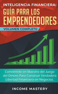 Inteligencia Financiera Guía Para Los Emprendedores: Conviértete en Maestro del Juego del Dinero
