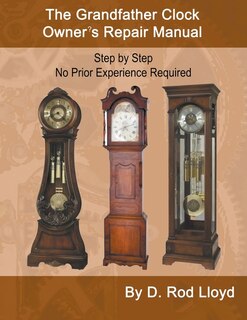 Front cover_The Grandfather Clock Owner's Repair Manual, Step by Step No Prior Experience Required