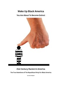 Front cover_Wake Up Black America, You Are About To Become Extinct.The True Intentions of The Republican Party For Black Americans