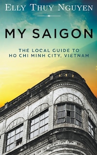 My Saigon: The Local Guide to Ho Chi Minh City, Vietnam