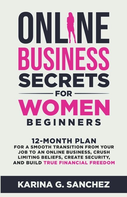 Couverture_Online Business Secrets For Women Beginners 12-Month Plan for a Smooth Transition from Your Job to an Online Business, Crush Limiting Beliefs, Create Security, and Build True Financial Freedom