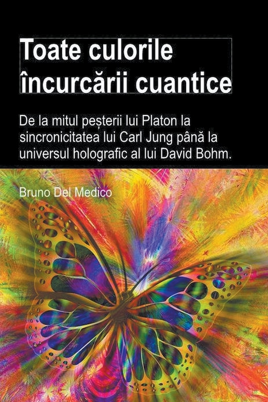 Couverture_Toate culorile încurcării cuantice. De la mitul peșterii lui Platon la sincronicitatea lui Carl Jung până la universul holografic al lui David Bohm