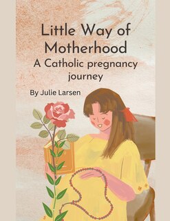 Front cover_Little Way of Motherhood, a Catholic Pregnancy Journey