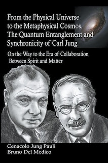 Front cover_From the Physical Universe to the Metaphysical Cosmos. The Quantum Entanglement and Synchronicity of Carl Jung