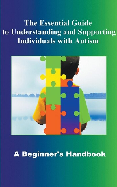 Front cover_The Essential Guide to Understanding and Supporting Individuals with Autism A Beginner's Handbook