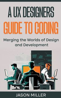 Front cover_A UX Designers Guide to Coding