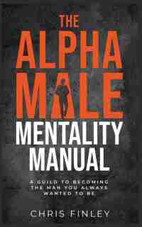The Alpha Male Mentality Manual by Chris Finley