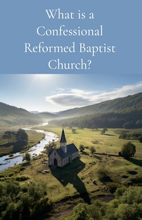 Front cover_What is a Confessional Reformed Baptist Church?