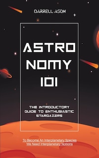 Astronomy 101: The Introductory Guide to Enthusiastic Stargazers