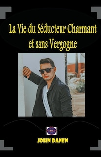 Couverture_La Vie du Séducteur Charmant et sans Vergogne
