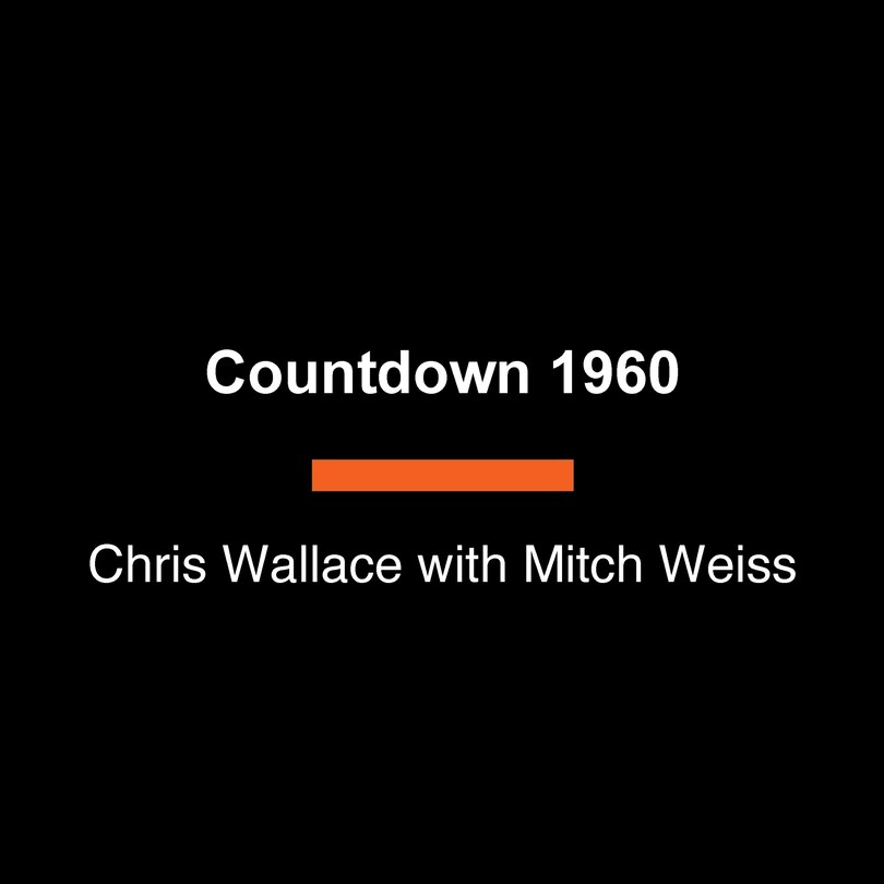 Countdown 1960: The Behind-the-Scenes Story of the 311 Days that Changed America's Politics Forever