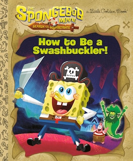 Couverture_The SpongeBob Movie: Search for SquarePants: How To Be a Swashbuckler!