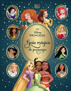 Front cover_Disney Princesa Guia magica de personajes (Enchanted Character Guide)